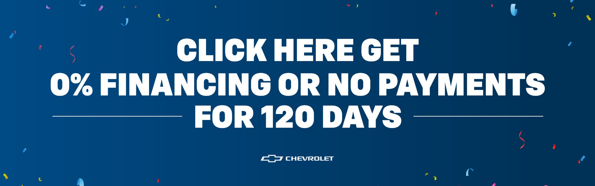 Click Here Get 0% Financing or No Payments for 120 Days